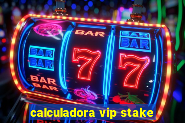 calculadora vip stake